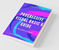 Progressive Visual Basic 6 Guide : For BcaMcaB-Teach First Edition 2021