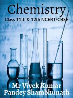 Chemistry : Class 11th and 12th NCERT/CBSE