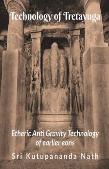 Technology Of Treta Yuga: Etheric Anti Gravity Technology Of Earlier Eons
