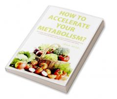 How to Accelerate Your Metabolism? : A healthy and sustainable way to lose addi-tional weight during a high intensity diet low carb diet and many other diets.