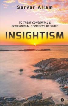 Insightism : To Treat Congenital And Behavioural Disorders Of State