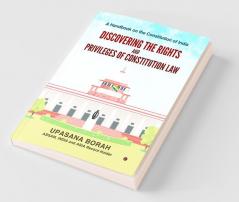 Discovering The Rights And Privileges Of Constitution Law : A Handbook On The Constitution Of India
