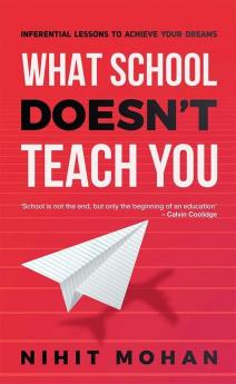 What School Doesn'T Teach You : Inferential Lessons To Achieve Your Dreams
