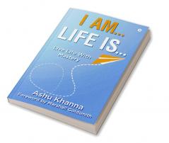 I Am… Life Is… : Live Life With Mastery