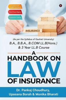 A Handbook On Law Of Insurance : (As Per The Syllabus Of Gauhati University) B.A. B.B.A. B.Com Ll.B(Hons.) And 3 Year Ll.B Course