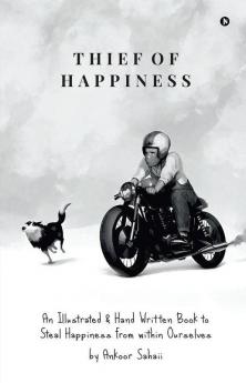Thief Of Happiness : An Illustrated And Hand Written Book To Steal Happiness From Within Ourselves