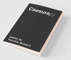 Caesura: Poetry By Varsha Bobbili