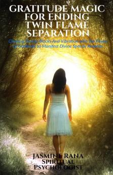 GRATITUDE MAGIC FOR ENDING TWIN FLAME SEPARATION : Clearing Energy Blocks And Vibration with the Power of Gratitude to Manifest Divine Speedy Reunion: Learn How to Manage and End Separation Stage