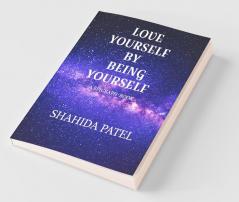 Love Yourself By Being Yourself . : This Book Is Epigraph Type . This Book Is All About Giving Positivity . Love Yourself