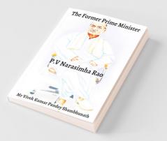 The Former Prime Minister : P. V Narasimha Rao