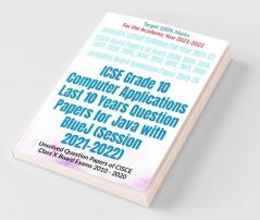 Icse Grade 10 Computer Applications Last 10 Years Question Papers For Java With Bluej (Session 2021-2022): Unsolved Question Papers Of Cisce Class X Board Exams 2010 - 2020