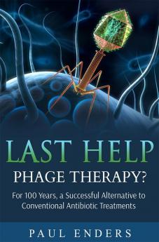 Last Help: Phage Therapy? : For 100 Years a Successful Alternative to Conventional Antibiotic Treatments