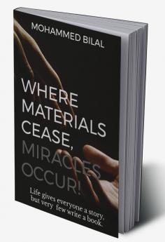 Where Materials Cease Miracles Occur! : Life gives everyone a story but very few write a book.