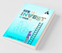 How To Invest In Your 20S : A Beginner'S Guide To Investment