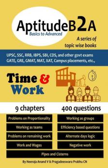 Aptitudeb2A Basics To Advanced - Time And Work : For Upsc Ssc Ibps Sbi Exam Railways Gate Gmat Gre Mat Xat Campus Placements Etc.