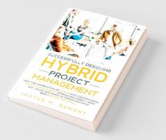 Successfully Designing Hybrid Project Management: Why The Combination Of Scrum With Conventional Project Management Approaches Hardly Adds Any Value And Which Alternatives Have Been Proven For Years.