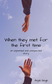 When they met for the first time. : an unplanned and unexpected story.