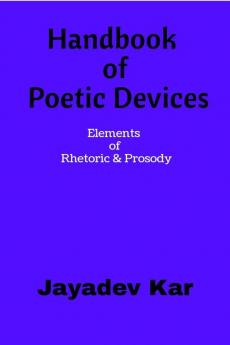 Handbook Of Poetic Devices: Elements Of Rhetoric & Prosody: Elements Of Rhetoric And Prosody