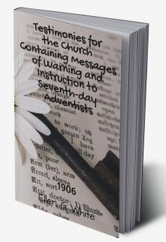 Testimonies for the Church Containing Messages of Warning and Instruction to Seventh-day Adventists (1906)