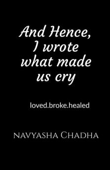 And Hence I Wrote What Made Us Cry: Loved.Broke.Healed