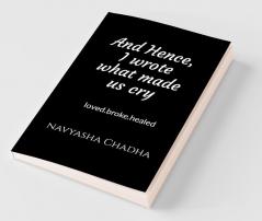 And Hence I Wrote What Made Us Cry: Loved.Broke.Healed