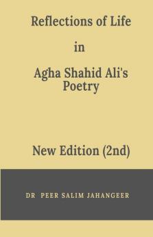 Reflections Of Life In Agha Shahid Ali'S Poetry (2Nd Edition)
