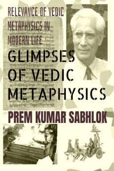 Glimpses of Vedic Metaphysics : Relevance of Vedic metaphysics in modern life