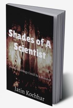 Shades of A Scientist : How Technology Could Be A Monster