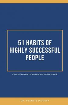 51 Habits Of Highly Successful People: Ultimate Recipe Of Success & Higher Growth: Ultimate Recipe Of Success And Higher Growth