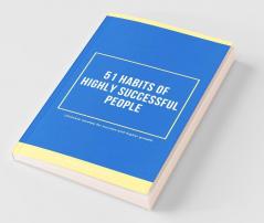 51 Habits Of Highly Successful People: Ultimate Recipe Of Success & Higher Growth: Ultimate Recipe Of Success And Higher Growth