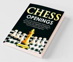 Chess Openings : How To Win Almost Every Game In The First 5 Moves With Aggressive Strategies And Secret Traps Used By Pros (Even If You Are A Complete Beginner)