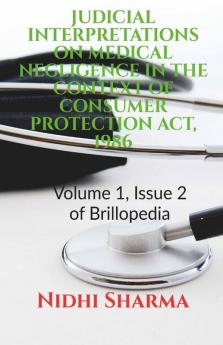Judicial Interpretations On Medical Negligence In The Context Of Consumer Protection Act 1986: Volume 1 Issue 2 Of Brillopedia