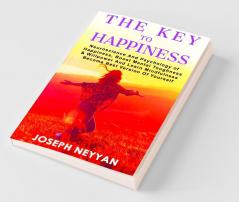 The Key To Happiness: Neuroscience And Psychology Of Happiness Boost Mental Thoughness & Willpower And Learn Mindfulness Become Best Version Of ... Mindfulness Become Best Version Of Yourself