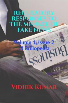 REGULATORY RESPONSES TO THE MENACE OF FAKE NEWS : Volume 1 Issue 2 of Brillopedia