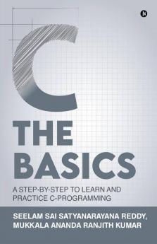 C The Basics A Step-By-Step To Learn And Practice C-Programming