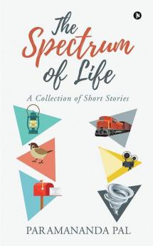 The Spectrum Of Life : A Collection Of Short Stories