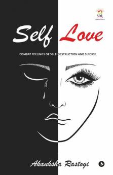 Self Love: Combat Feelings Of Self-Destruction And Suicide
