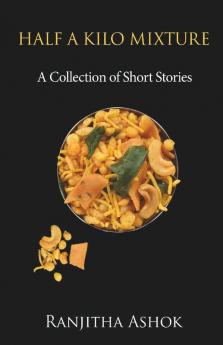 Half A Kilo Mixture : A Collection Of Short Stories