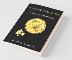 Half A Kilo Mixture : A Collection Of Short Stories