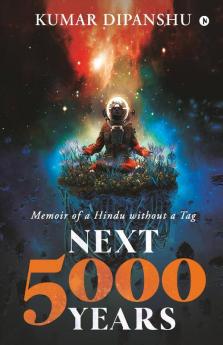 Next 5000 Years: Memoir Of A Hindu Without A Tag