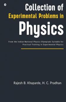 Collection Of Experimental Problems In Physics : From The Indian National Physics Olympiads Suitable For Practical Training In Experimental Physics