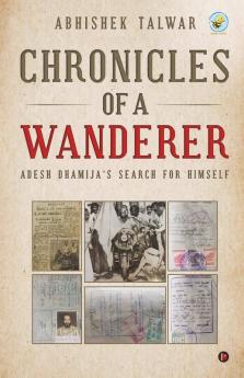 Chronicles Of A Wanderer : Adesh Dhamija’S Search For Himself