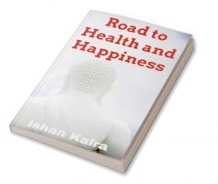 Road to Health and Happiness : Your Happiness is a reflection of your Health.