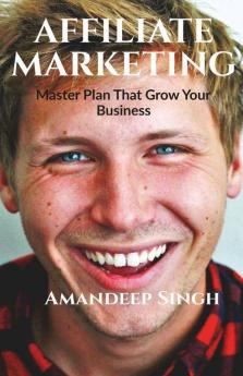 Affiliate Marketing Master Plan That Grow Your Business: Grow Your Own Business