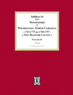 Abstracts from Newspapers of Wilmington North Carolina 1765-1775 and 1788-1797. (Volume #1)