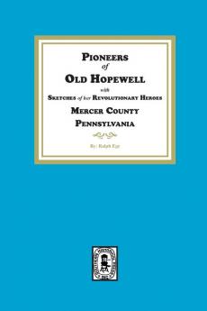Pioneers of Old Hopewell with Sketches of her Revolutionary Heroes Mercer County Pennsylvania