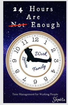 24 Hours Are Enough: Step-By-Step Guide For Working People To Get More Done