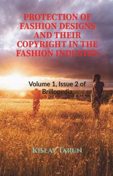 Protection Of Fashion Designs And Their Copyright In The Fashion Industry: Volume 1 Issue 2 Of Brillopedia
