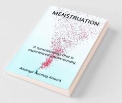 Menstruation: A Consciousness That Is Experienced Unconsciously