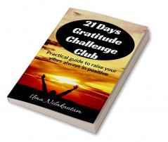 21 Days Gratitude Challenge Club : Practical guide to raise your vibes always in positive